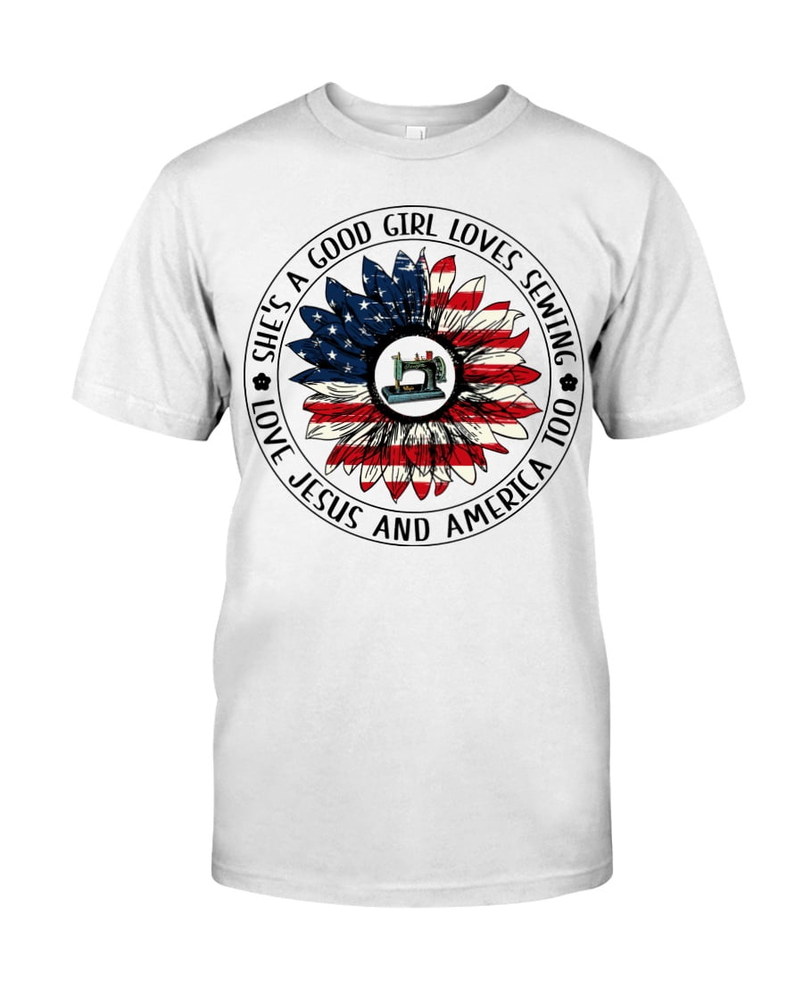 She's A Good Girl Loves Sewing Love Jesus And America Too Unisex T-shirt She's A Good Girl Loves Sewing Love Jesus And America Too Unisex T-shirt