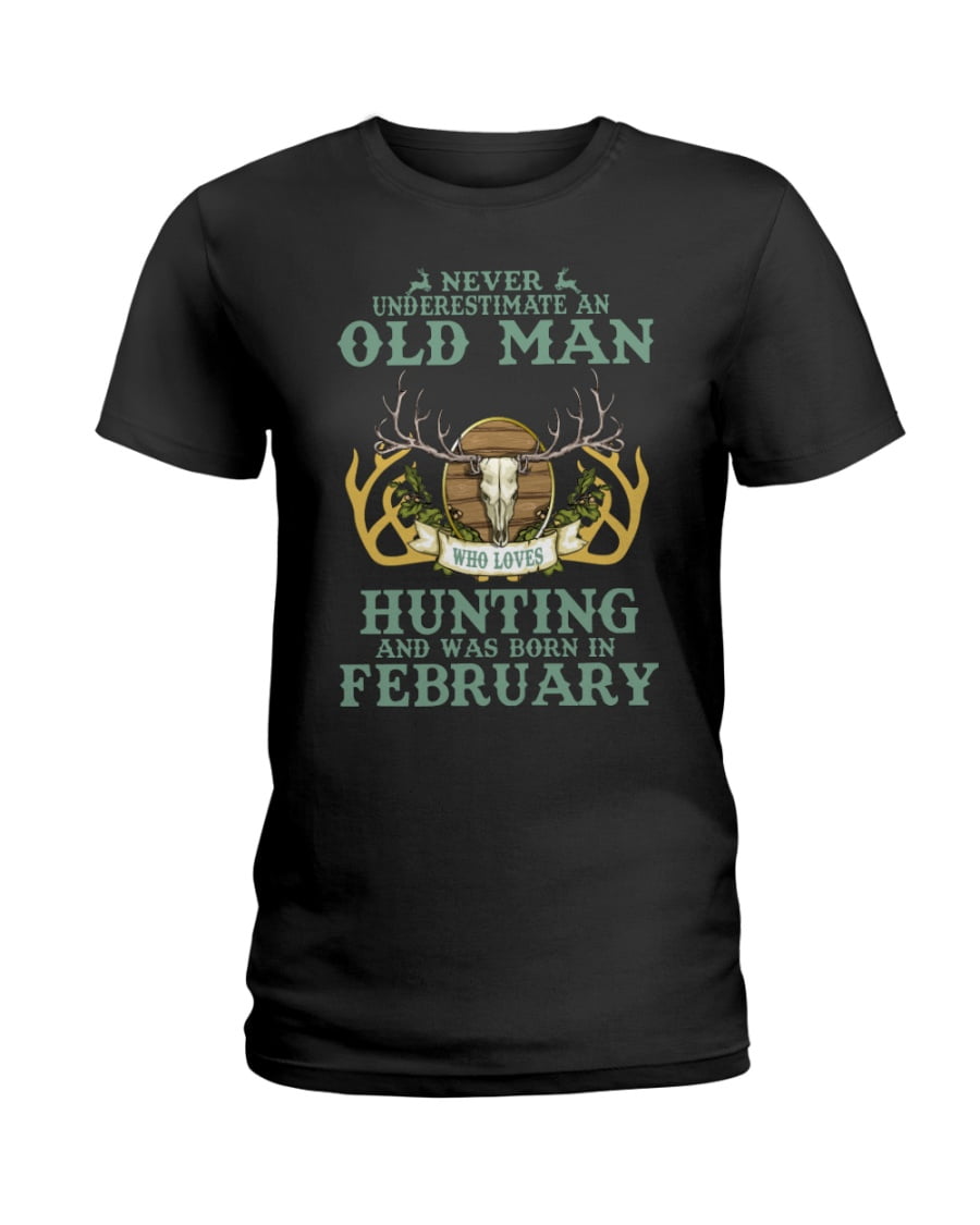 Custom Hunting Month Shirt Never Underestimate An Old Man Who Loves Hunting And Was Born In February Ladies Tee Custom Hunting Month Shirt Never Underestimate An Old Man Who Loves Hunting And Was Born In February Ladies Tee
