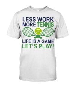 Less Work More Tennis Life Is A Game Let's Play Unisex T-shirt