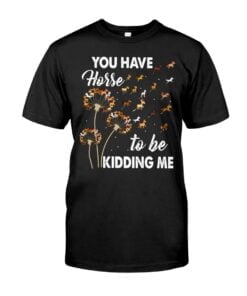 You Have Horse To Be Kidding Me Unisex T-shirt