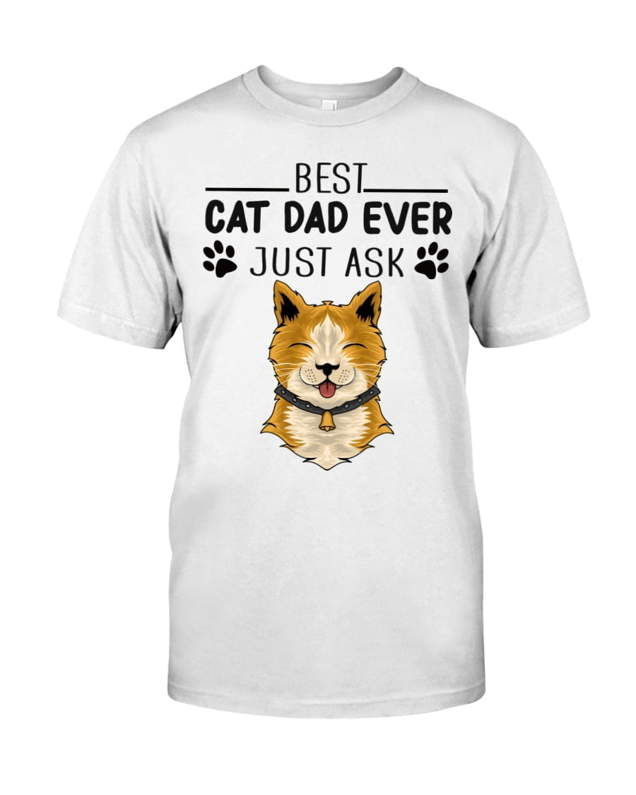 Cat dad shirt, Best Cat Dad Ever Just Ask T-Shirt