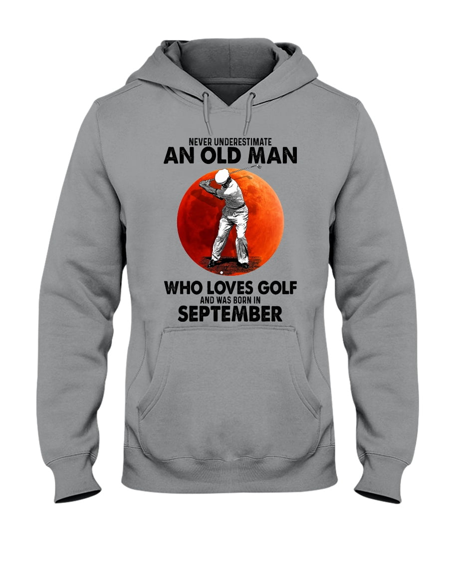 Never Underestimate An Old Man Who Loves Golf Unisex Hoodie Never Underestimate An Old Man Who Loves Golf Unisex Hoodie