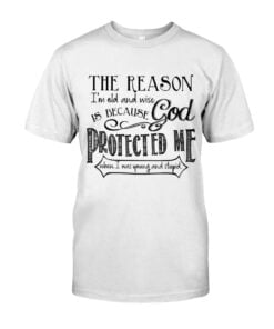 The Reason I'm Old And Wise Is Because God Protected Me When I Was Young And Stupid Unisex T-shirt