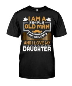 I Am A Simple Old Man I Am Grumpy And I Love My Daughter Unisex T-shirt