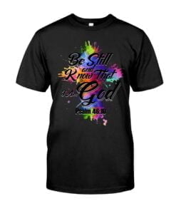 Be Still Know That And I Am God Psalm 46:10 Unisex T-shirt