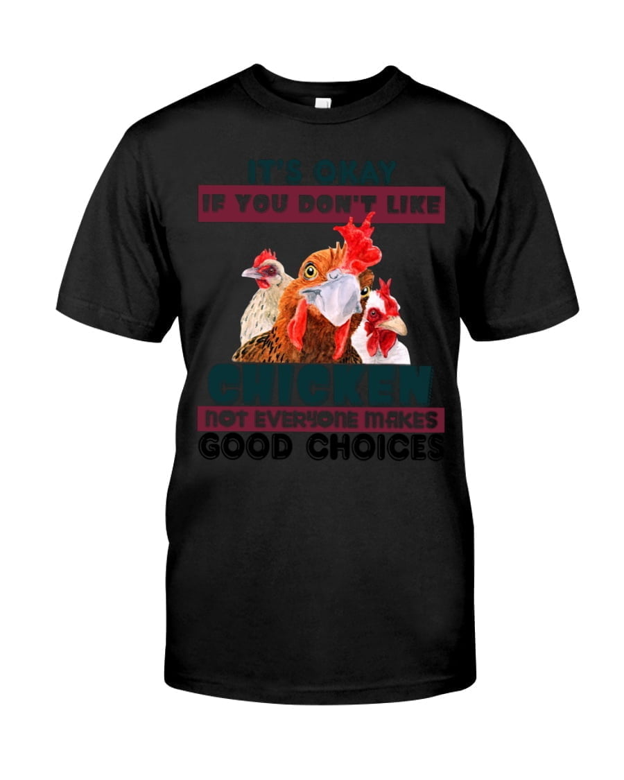 It's Okay If You Don't Like Chicken Not Everyone Makes Good Choices Unisex T-shirt It's Okay If You Don't Like Chicken Not Everyone Makes Good Choices Unisex T-shirt