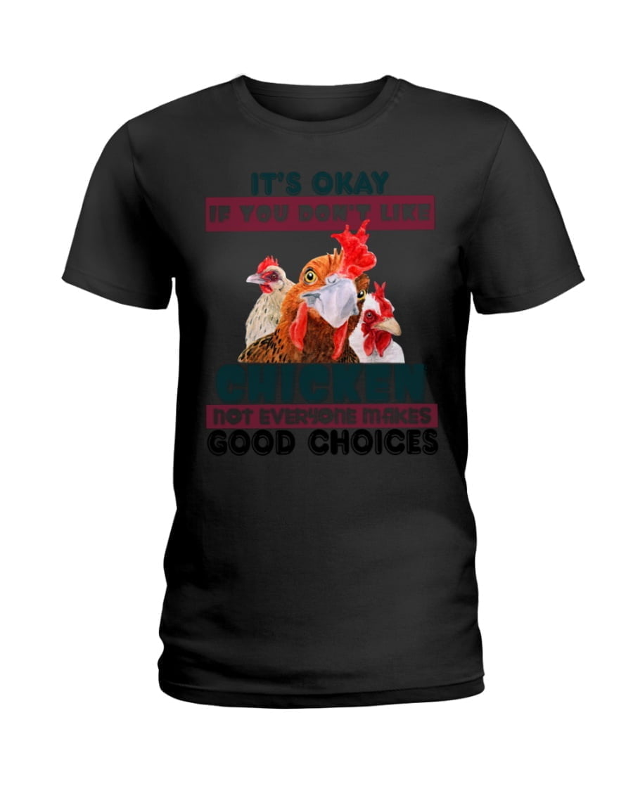 It's Okay If You Don't Like Chicken Not Everyone Makes Good Choices Ladies Tee It's Okay If You Don't Like Chicken Not Everyone Makes Good Choices Ladies Tee