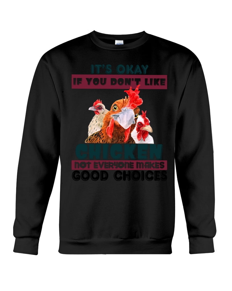 It's Okay If You Don't Like Chicken Not Everyone Makes Good Choices Crewneck Sweatshirt It's Okay If You Don't Like Chicken Not Everyone Makes Good Choices Crewneck Sweatshirt