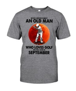 Never Underestimate An Old Man Who Loves Golf And Was Born In September Unisex T-shirt