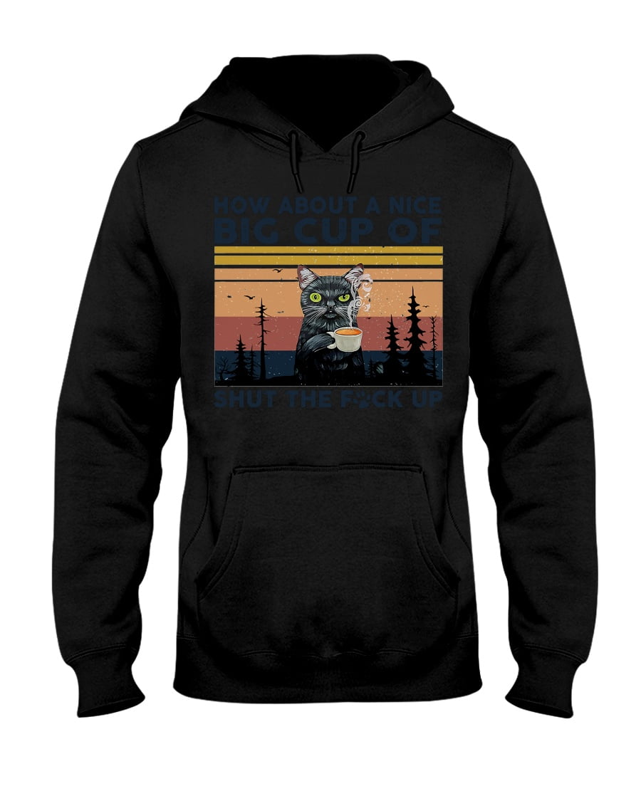 How About A Nice Big Cup Of Shut The Fuck Up Unisex Hoodie How About A Nice Big Cup Of Shut The Fuck Up Unisex Hoodie