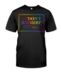 If It Was Don't Saygod Christians Would Feel Radically Different Unisex T-shirt