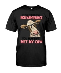 If You Think I'm High Maintenance You Haven't Met My Cow Unisex T-shirt
