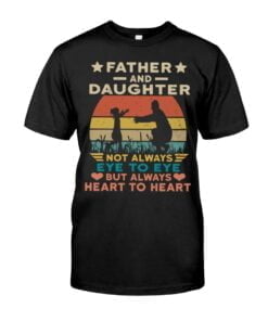 Father And Daughter Anglety Dail Not Always Eye To Eye But Always Heart To Heart Unisex T-shirt
