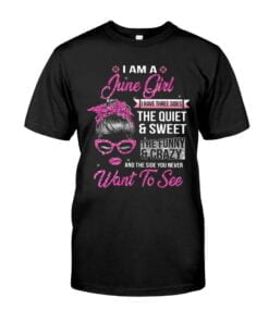 I Am A June Girl I Have Three Sides The Quiet Sweet The Funny Crazy And The Side You Never Want To See Unisex T-shirt