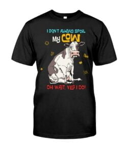 I Don't Always Spoil My Cow Oh Wait Yes I Do Unisex T-shirt