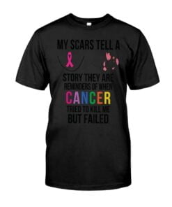 My Scars Tell A Story They Are Reminders Of When Cancer Tried To Kill Me But Failed Unisex T-shirt