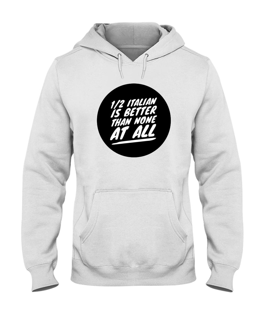 1/2 Italian Is Better Than None At All Unisex Hoodie 1/2 Italian Is Better Than None At All Unisex Hoodie