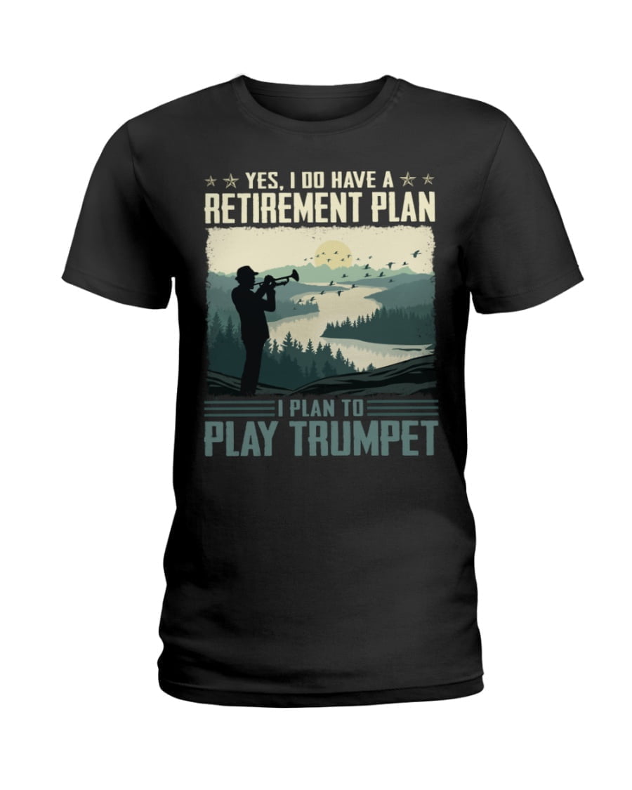 Yes, I Do Have A Retirement Plan To Play Trumpet Ladies Tee Yes, I Do Have A Retirement Plan To Play Trumpet Ladies Tee