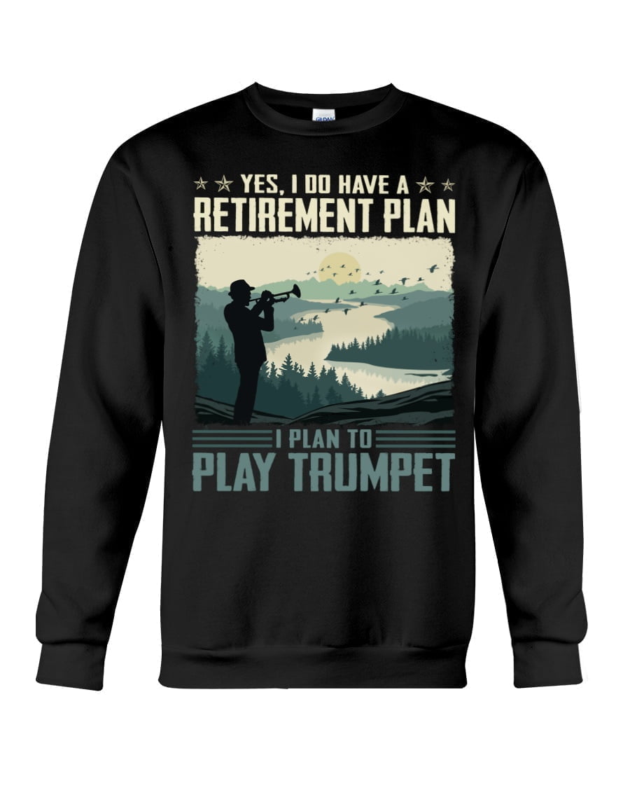 Yes, I Do Have A Retirement Plan To Play Trumpet Crewneck Sweatshirt Yes, I Do Have A Retirement Plan To Play Trumpet Crewneck Sweatshirt
