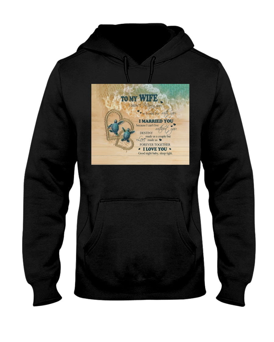 To My Wife Many You I Didn't Mary A You So I Could Live Turtle Unisex Hoodie To My Wife Many You I Didn't Mary A You So I Could Live Turtle Unisex Hoodie