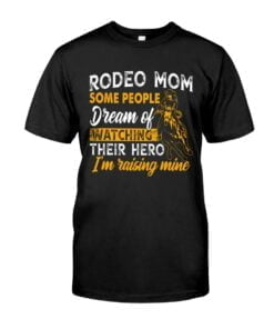 Rodeo Mom Some People Dream Of Watching Their Hero I'm Raising Mine Unisex T-shirt