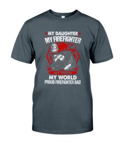 My Daughter My Firefighter My Pride My World Proud Firefighter Dad Unisex T-shirt