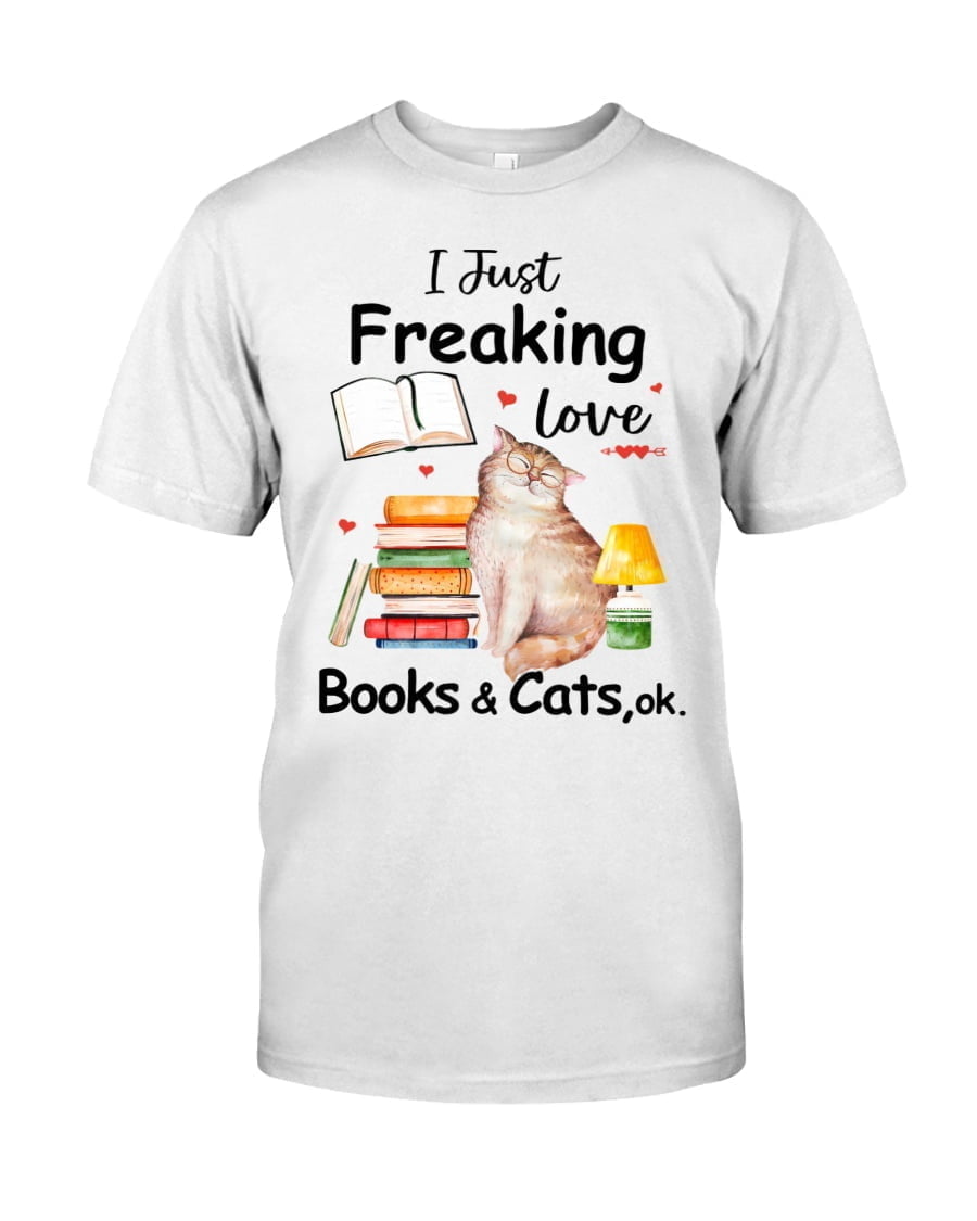 I Just Freaking I Love Books Cats Ok Unisex T-shirt I Just Freaking I Love Books Cats Ok Unisex T-shirt