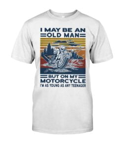 I May Be An Hold Man But On My Motorcycle I'm As Young As Any Teenager Unisex T-shirt