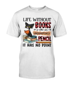 Life Without Books Is Like An Unsharpened Pencil It Has No Point Cat Unisex T-shirt