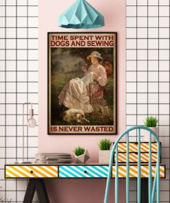 Time Spent With Dogs And Sewing Is Never Wasted Poster