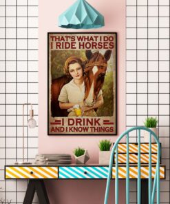 That's What I Do I Ride Horses I Drink And I Know Things Poster