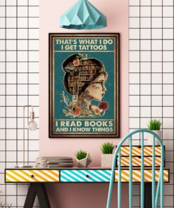 That's What I Do I Get Tattoos I Read Books And I Know Things Poster