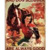 Dirt, Horse Smell And Dog Slobber Are Always Good For The Soul Poster