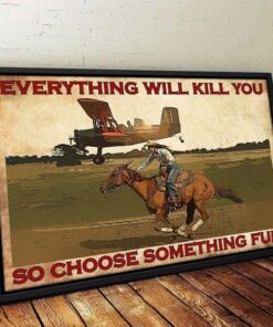 Everything Will Kill You So Choose Something Fun Funny Gift Poster