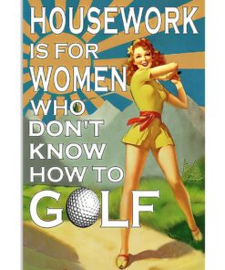 Housework Is For Women Who Don't Know How To Golf Poster