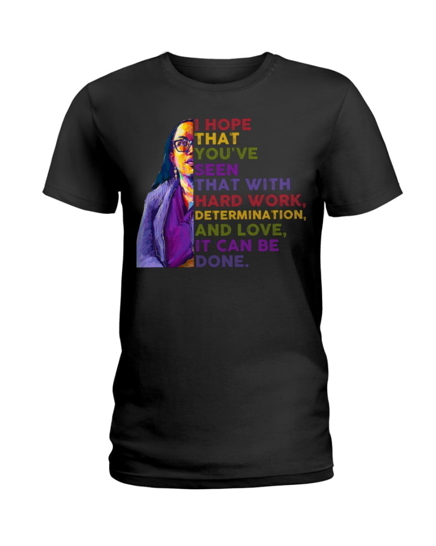 I Hope That You've Seen That With Hard Work Determination And Love Ladies Tee I Hope That You've Seen That With Hard Work Determination And Love Ladies Tee