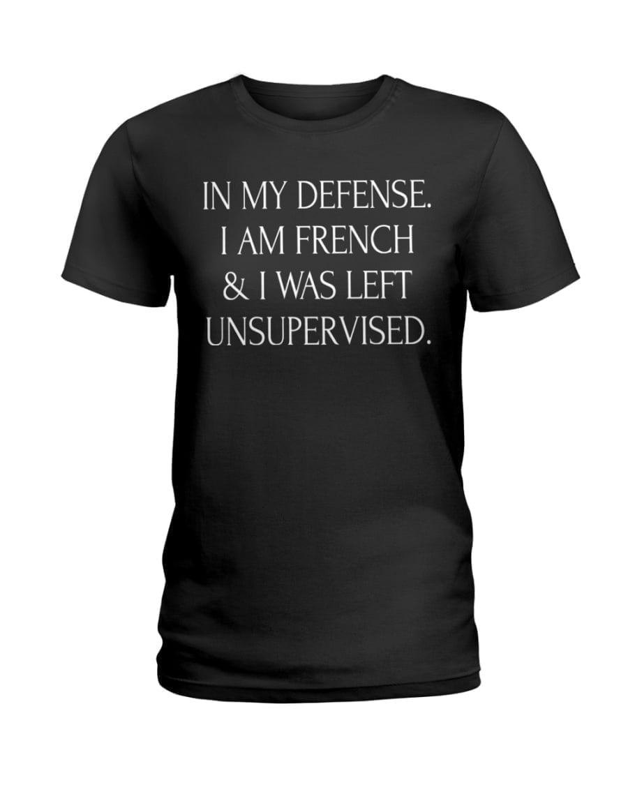 In My Defense I Am French I Was Left Unsupervised Ladies Tee In My Defense I Am French I Was Left Unsupervised Ladies Tee