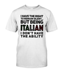 I Have The Right To Remain Silent But Being Italian Unisex T-shirt