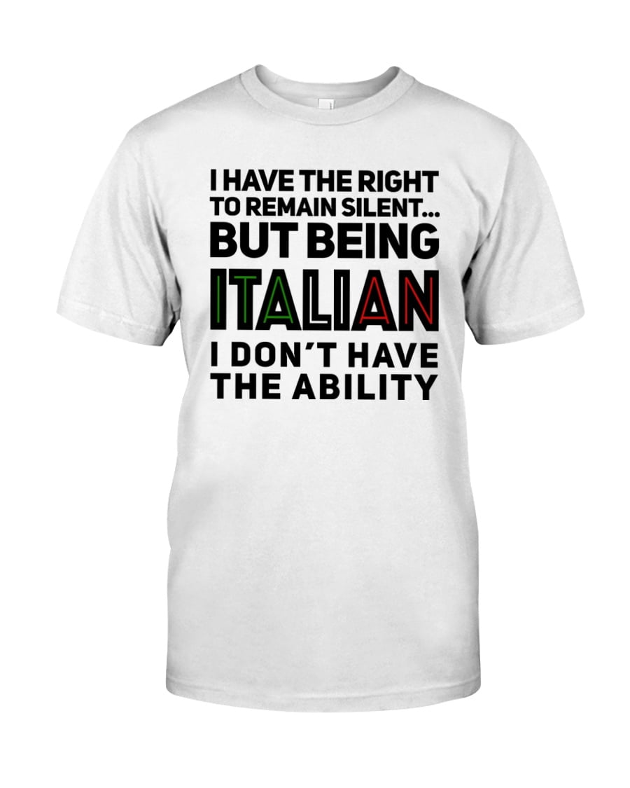 I Have The Right To Remain Silent But Being Italian Unisex T-shirt I Have The Right To Remain Silent But Being Italian Unisex T-shirt