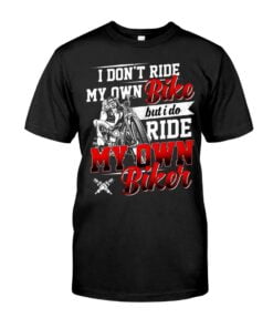 I Don't Ride My Own Bike But I Do Ride My Own Biker Unisex T-shirt