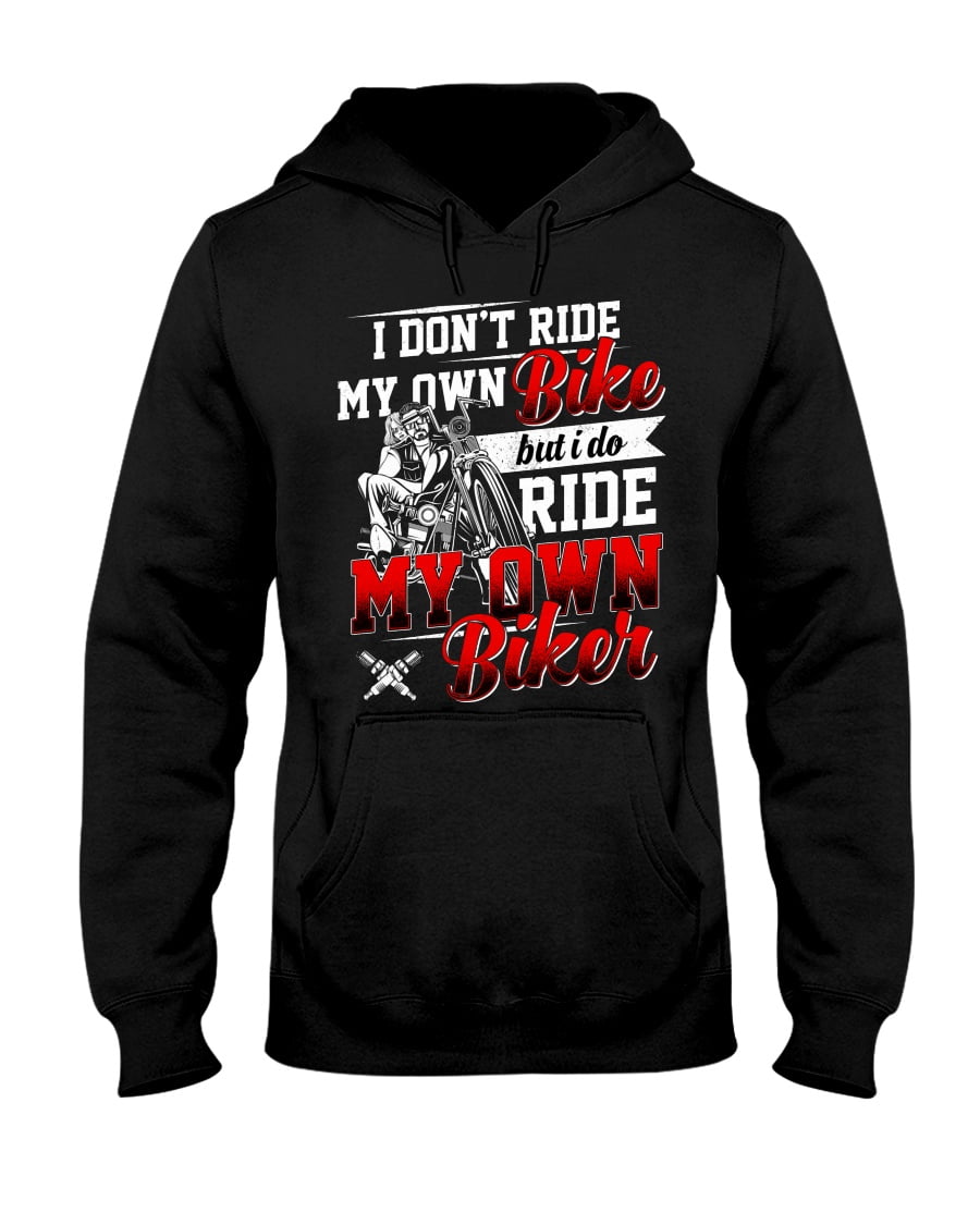 I Don't Ride My Own Bike But I Do Ride My Own Biker Unisex Hoodie I Don't Ride My Own Bike But I Do Ride My Own Biker Unisex Hoodie
