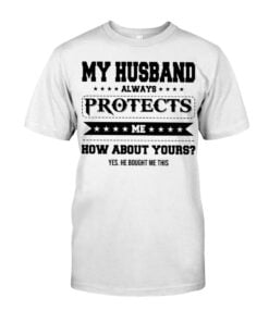 My Husband Always Protects Me How About Yours Unisex T-shirt