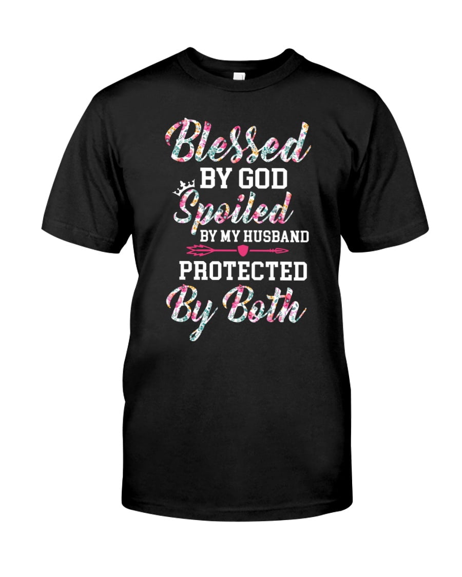 Blessed By God Spoiled By My Husband Protected By Both Unisex T-shirt Blessed By God Spoiled By My Husband Protected By Both Unisex T-shirt