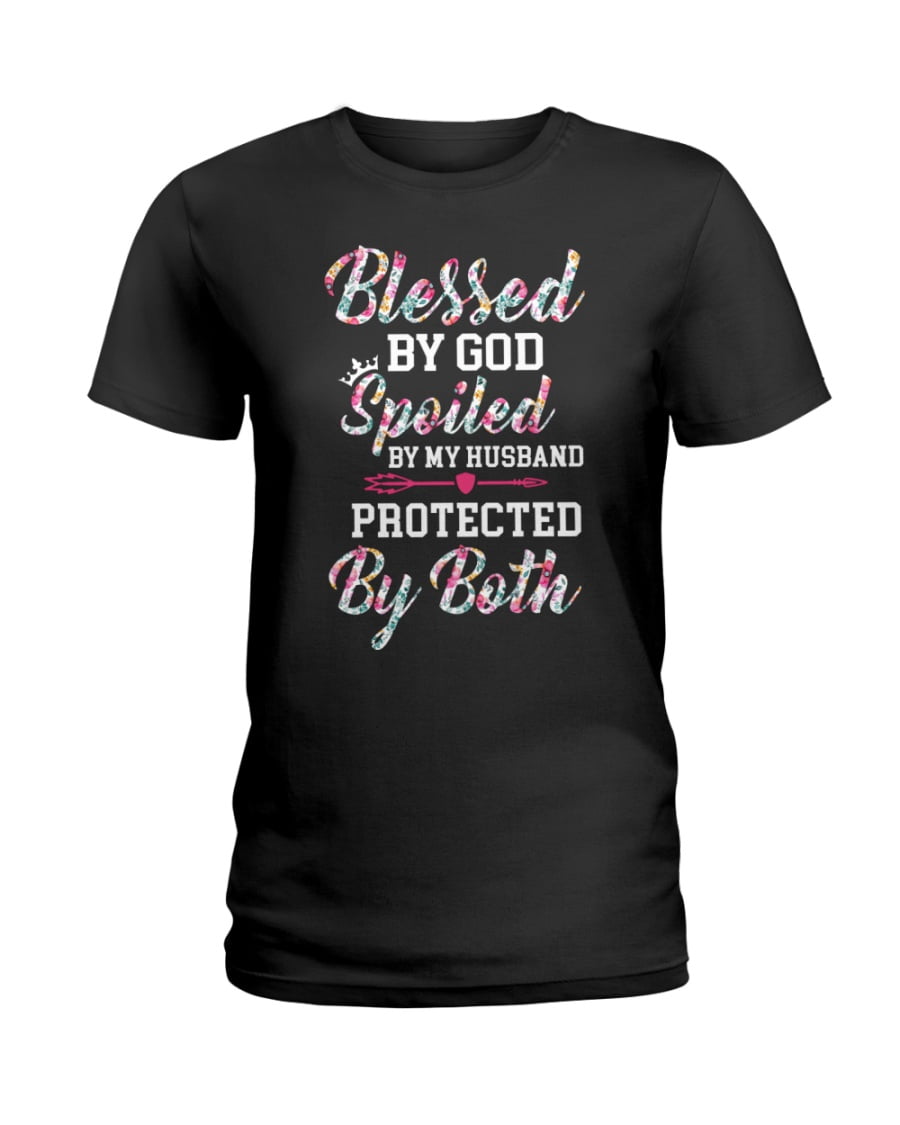 Blessed By God Spoiled By My Husband Protected By Both Ladies Tee Blessed By God Spoiled By My Husband Protected By Both Ladies Tee