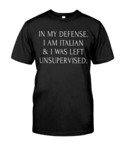 In My Defense I Am Italian I Was Left Unsupervised Unisex T-shirt