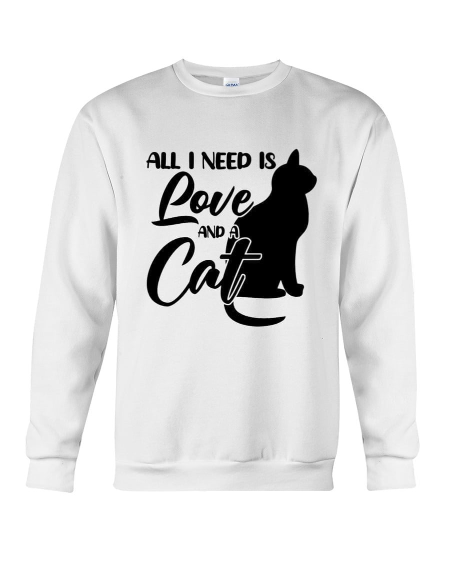 All I Need Is Pove And A Cat Crewneck Sweatshirt All I Need Is Pove And A Cat Crewneck Sweatshirt