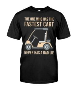 The One Who Has The Fastest Cart Never Has A Bad Lie Unisex T-shirt