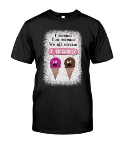 I Scream You Scream We All Scream Fock Cancer Unisex T-shirt