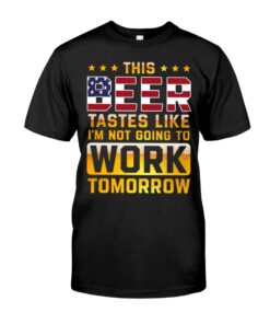 This Beer Tastes Like I'm Not Going To Work Tomorrow Unisex T-shirt