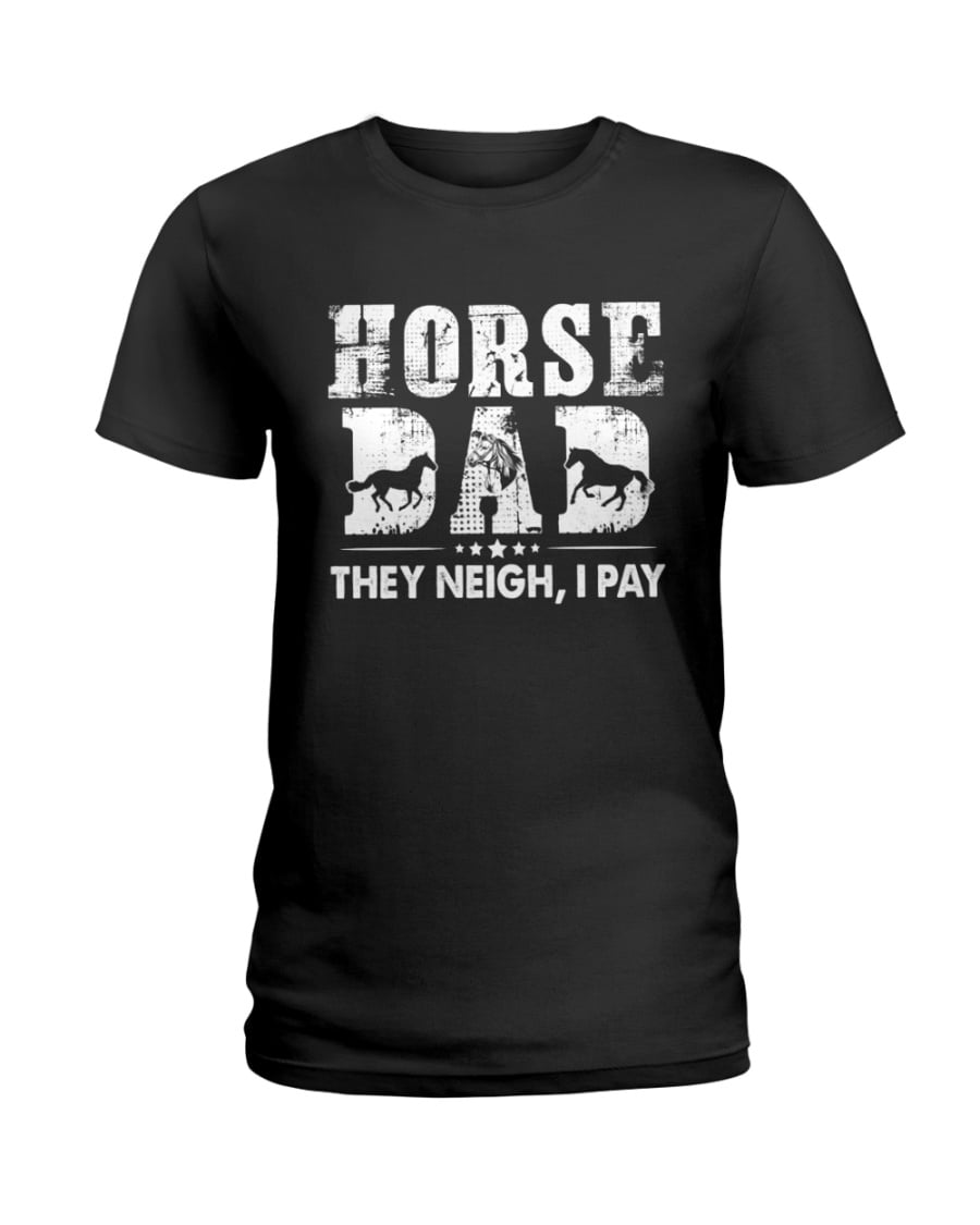 Horse They Neigh I Pay Ladies Tee Horse They Neigh I Pay Ladies Tee